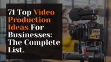 71 Top Video Production Ideas For Businesses: The Complete List
